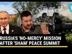 RUSSIA'S 'NO-MERCY' MISSION AFTER 'SHAM' PEACE SUMMIT