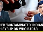 ANOTHER 'CONTAMINATED' INDIAN COUGH SYRUP ON WHO RADAR